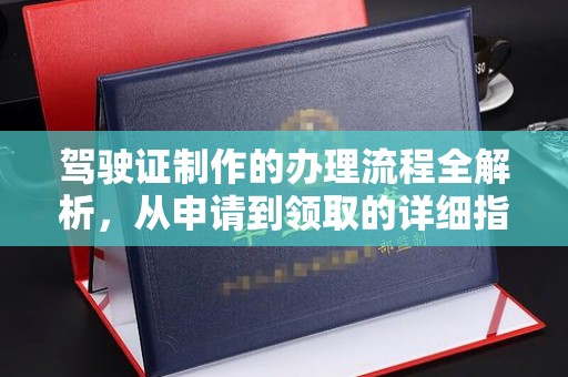 皮山驾驶证制作的办理流程全解析，从申请到领取的详细指南
